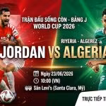Nhận định và dự đoán tỷ số trận đấu Jordan vs Algeria tại vòng bảng World Cup 2026 trực tiếp trên Xoilac TV.