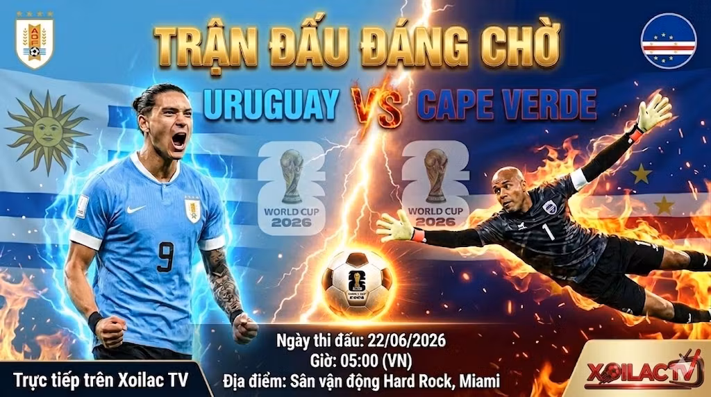 Nhận định soi kèo Uruguay vs Cape Verde 05h00 ngày 22/06 vòng bảng World Cup 2026. Xem trực tiếp bóng đá tốc độ cao trên Xoilac TV.